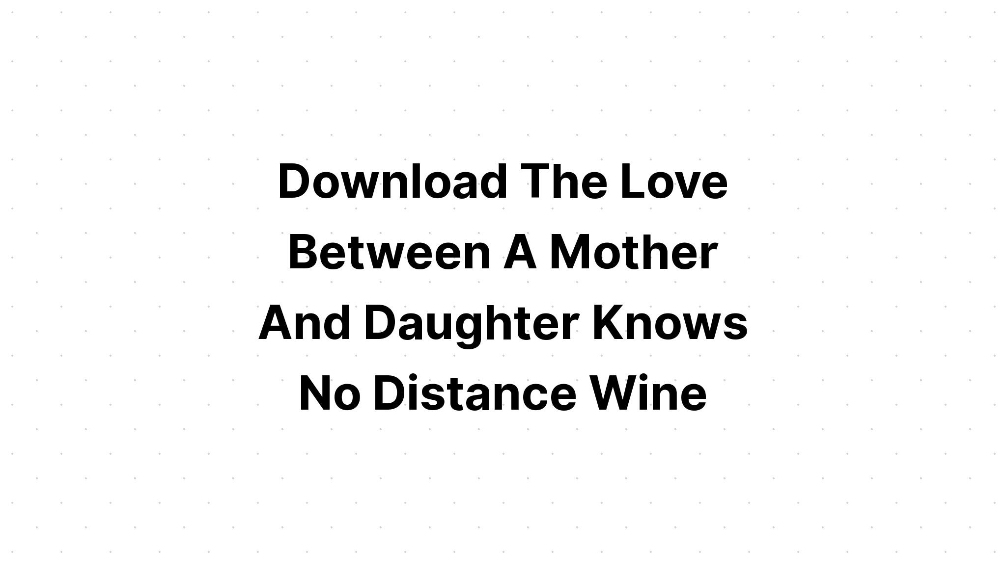 Download The Love Between Mother And Daughter Knows No Distance Svg - Layered SVG Cut File